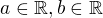 $a\in \mathbb{R}, b\in \mathbb{R}$