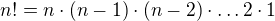 $n!= n\cdot (n-1)\cdot (n-2)\cdot \ldots 2\cdot 1$