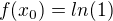 $f(x_0) = ln(1)$