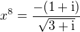 $x^8 =\frac{-(1+\rm{i})}{\sqrt{3+\rm{i}}}$