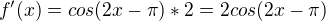 $f'(x)=cos (2x-\pi )*2=2cos(2x-\pi )$