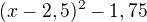 $(x-2,5)^2-1,75$