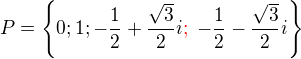 $P=\{0;1;-\frac12+\frac{\sqrt{3}}2i\color{red};\color{black}\;-\frac12-\frac{\sqrt{3}}2i\}$