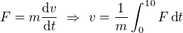 $F=m\frac{\mathrm{d} v}{\mathrm{d} t}\ \Rightarrow \ v=\frac1m\int_0^{10}F\,\text{d}t$