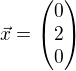 $\vec{x}=\begin{pmatrix}0 \\ 2 \\ 0 \end{pmatrix}$