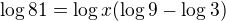 $\log 81=\log x(\log 9-\log 3)$