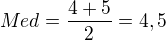 $Med = \frac{4+5}{2}=4,5$