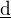 $\underline{\text{d}}$