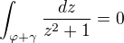 $\int_{\varphi + \gamma}\frac{dz}{z^2+1} = 0$