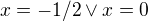 $x=-1/2 \vee x=0$