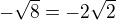 $-\sqrt{8}=-2\sqrt{2}$