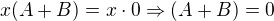 $x(A+B)=x\cdot 0 \Rightarrow (A+B)=0$