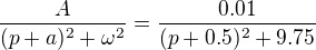 $\frac{A}{(p+a)^2+\omega^2}=\frac{0.01}{(p+0.5)^2+9.75}$