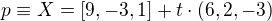 $p\equiv X=[9,-3,1]+t\cdot (6,2,-3)$