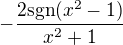 $-\frac{2\mathrm{sgn}(x^2-1)}{x^2 + 1}$