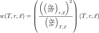 $w(T,r,\vec{x})=\left(\frac{\left(\left(\frac{\partial p}{\partial T}\right)_{r,\vec{x}}\right)^2}{\left(\frac{\partial p}{\partial r}\right)_{T,\vec{x}}}\right)(T,r,\vec{x})$