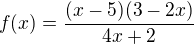 $f(x)=\frac{(x-5)(3-2x)}{4x+2}$
