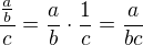 $\frac{\frac{a}{b}}{c}=\frac{a}{b}\cdot\frac{1}{c}=\frac{a}{bc}$