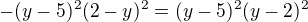 $-(y-5)^2(2-y)^2 = (y-5)^2(y-2)^2$
