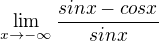 $\lim_{x\to-\infty }\frac{sinx-cosx}{sinx}$