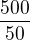 $\frac{500}{50}$