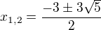 $x_{1,2}=\frac{-3\pm 3\sqrt{5}}{2}$