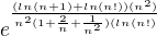 $e^{\frac{(ln(n+1)+ln(n!))(n^{2})}{n^{2}(1+\frac{2}{n}+\frac{1}{n^{2}})(ln(n!)}}$