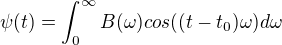 $\psi (t)=\int_{0}^{\infty }B(\omega )cos((t-t_0)\omega )d\omega $