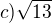 $c) \sqrt{13}$