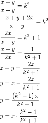 $\frac{x+y}{x-y} = k^{2}\nl \frac{-x+y+2x}{x-y}=k^2\nl \frac{2x}{x-y}=k^2+1\nl \frac{x-y}{2x}=\frac{1}{k^2+1}\nl x-y=\frac{2x}{k^2+1}\nl y=x-\frac{2x}{k^2+1}\nl y=\frac{\left(k^2-1\right)x}{k^2+1}\nl y=x\cdot\frac{k^2-1}{k^2+1}$