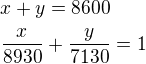 $x+y=8600\nl\frac{x}{8930}+\frac{y}{7130}=1$