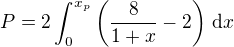 $P = 2 \int_0^{x_p} \( \frac{8}{1+x}-2 \) \,\mathrm{d}x$