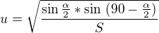 $u=\sqrt{\frac{\sin \frac{\alpha }{2}* {\sin \ (90- \frac{\alpha }{2}}) }{S}}$