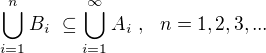 $\bigcup_{i=1}^{n}B_{i}� \subseteq \bigcup_{i=1}^{\infty}A_{i}� ,� �n = 1, 2, 3, ... $