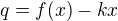 $q=f(x)-kx$