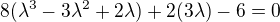 $8({\lambda}^3-3{\lambda}^2+2\lambda)+2(3\lambda)-6=0$