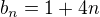 $b_n=1+4n$