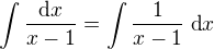 $\int\frac{\textrm{d}x}{x-1}=\int\frac{1}{x-1}\;\textrm{d}x$