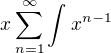 $x\sum_{n=1}^{\infty }\int_{}^{}x^{n-1}$