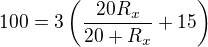 $100=3\left(\frac{20R_x}{20+R_x}+15\right)$