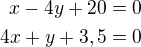 $x-4y+20=0\\4x+y+3,5=0$