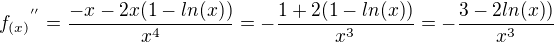 ${f_{(x)}}^{''}=\frac{-x-2x(1-ln(x))}{x^4}=- \frac{1+2(1-ln(x))}{x^3}=- \frac{3-2ln(x))}{x^3}$