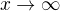 $x \rightarrow \infty$