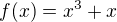 $f(x)=x^3 + x$