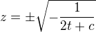 $z = \pm \sqrt{-\frac{1}{2t+c}}$