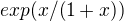 $exp(x/(1+x))$
