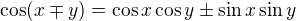 $\cos (x \mp y) = \cos x \cos y \pm \sin x \sin y$