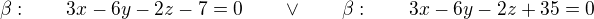$\beta:\qquad 3x-6y-2z-7=0\qquad \vee\qquad \beta:\qquad 3x-6y-2z+35=0$