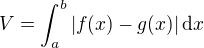 $V=\int_{a}^{b}|f(x)-g(x)|\,\text{d}x$