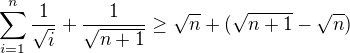 $\sum^n_{i=1} \frac{1}{\sqrt{i}} + \frac{1}{\sqrt{n+1}} \ge \sqrt{n}+(\sqrt{n+1}-\sqrt{n})$
